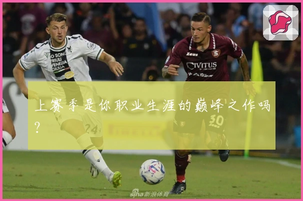 上赛季是你职业生涯的巅峰之作吗？