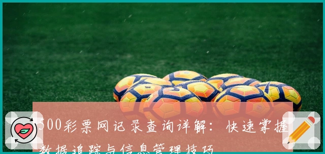 500彩票网记录查询详解:快速掌握数据追踪与信息管理技巧