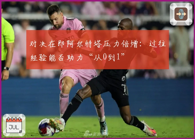 对决在即阿尔特塔压力倍增：过往经验能否助力“从0到1”