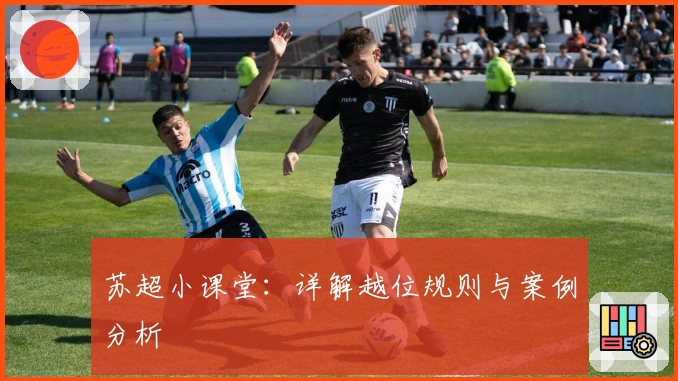 苏超小课堂：详解越位规则与案例分析