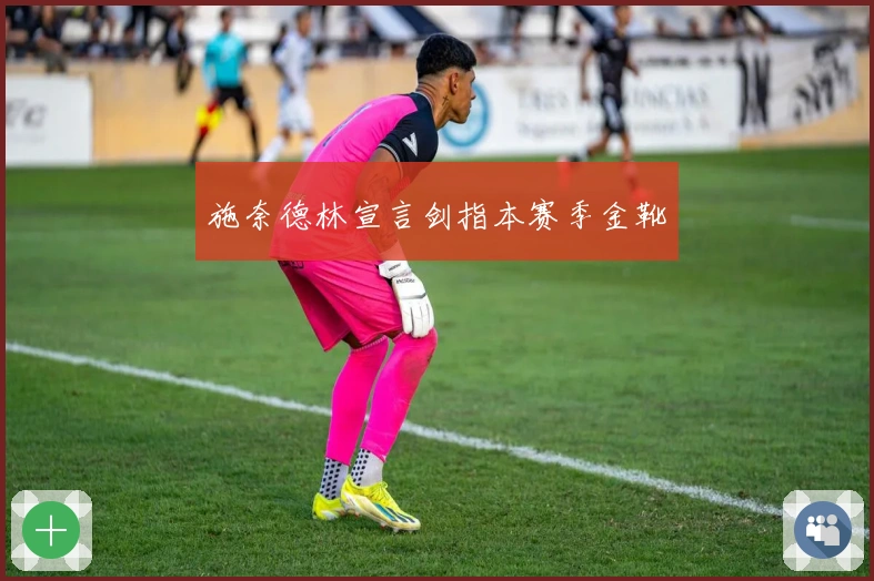 施奈德林宣言剑指本赛季金靴